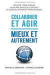 Collaborer et agir : mieux et autrement : guide pratique pour implanter des groupes de codéveloppement professionnel